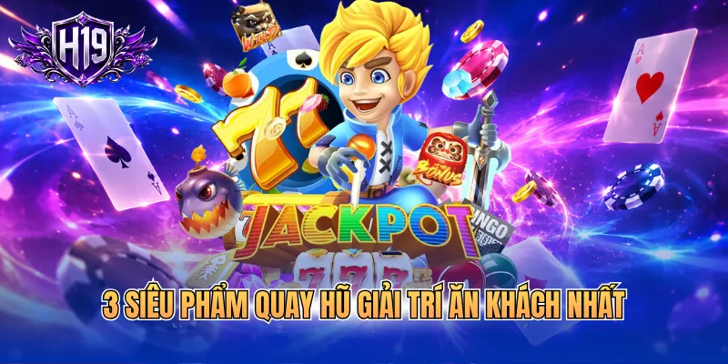 3 siêu phẩm quay hũ giải trí ăn khách nhất