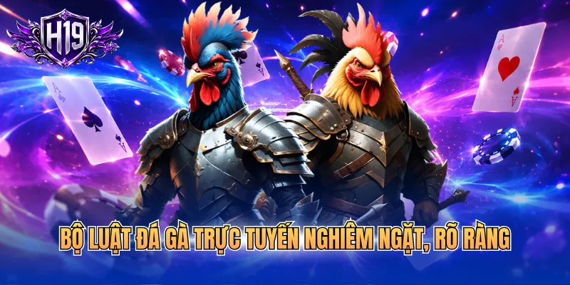 Bộ luật đá gà trực tuyến nghiêm ngặt, rõ ràng