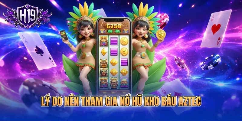 Lý do nên tham gia nổ hũ kho báu aztec