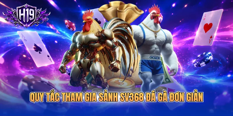 Quy tắc tham gia sảnh SV368 đá gà đơn giản