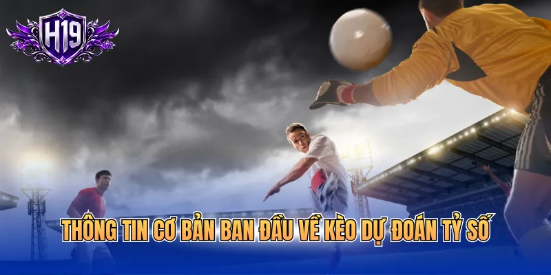 Thông tin cơ bản ban đầu về kèo dự đoán tỷ số